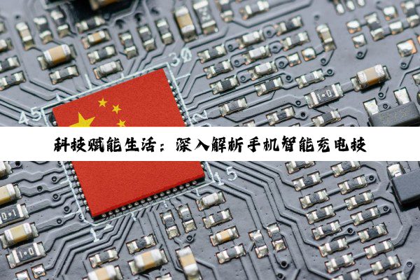 科技赋能生活：深入解析手机智能充电技术与充电宝选择
